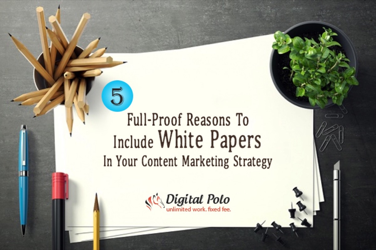 5 Reasons to Include White Papers in Your Content Marketing Strategy